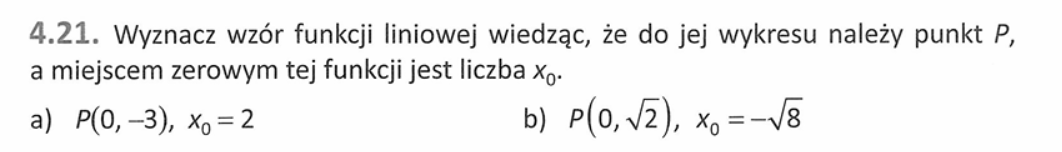 4.21. Wyznacz wzór funkcji liniowej wiedząc, że do jej wykresu należy punkt P, a miejscem zerowym tej funkcji jest liczba 𝑥0