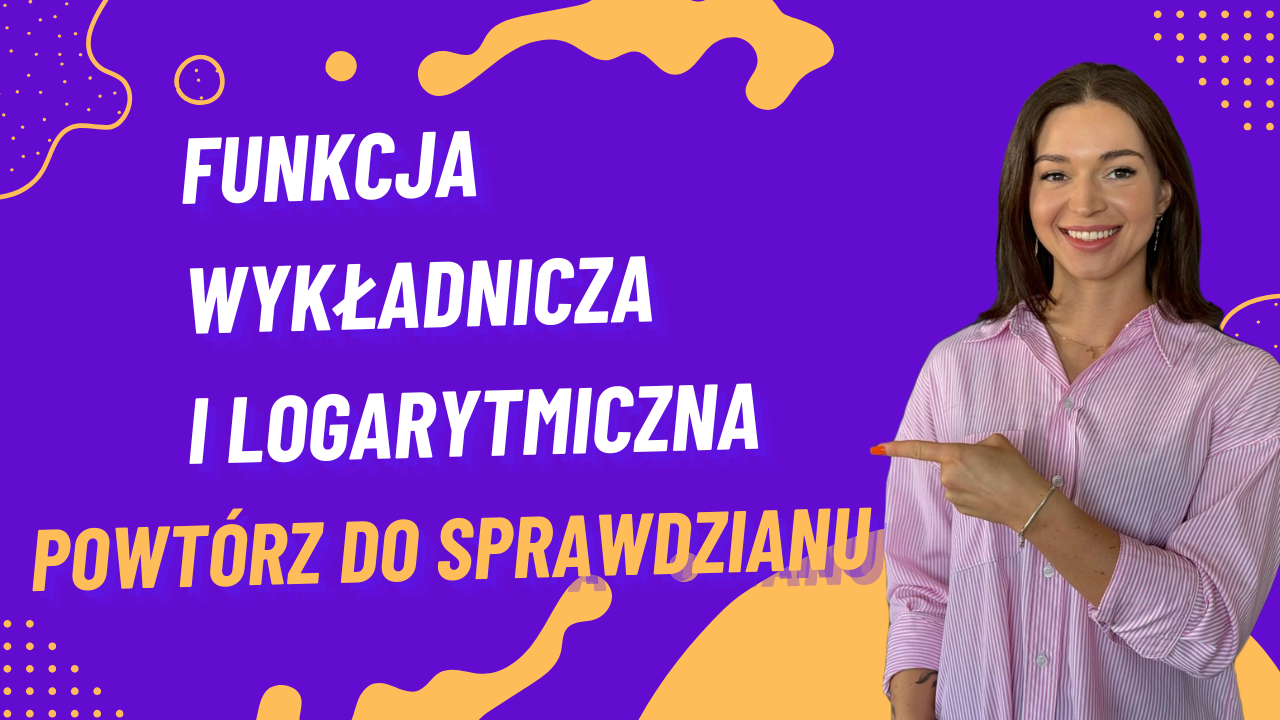 Funkcja wykładnicza i logarytmiczna WYKRESY I ZADANIA – Powtórz do sprawdzianu i matury!